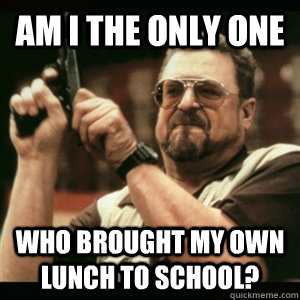 Am I the only one who brought my own lunch to school?  Am I The Only One Round Here
