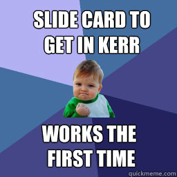 Slide Card to get in Kerr Works the First time  Sucess Kid
