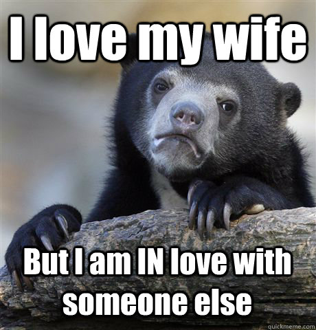 I love my wife But I am IN love with someone else  Confession Bear