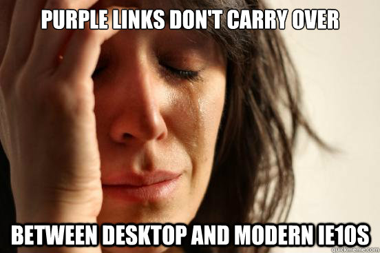 Purple links don't carry over between desktop and modern ie10s - Purple links don't carry over between desktop and modern ie10s  First World Problems