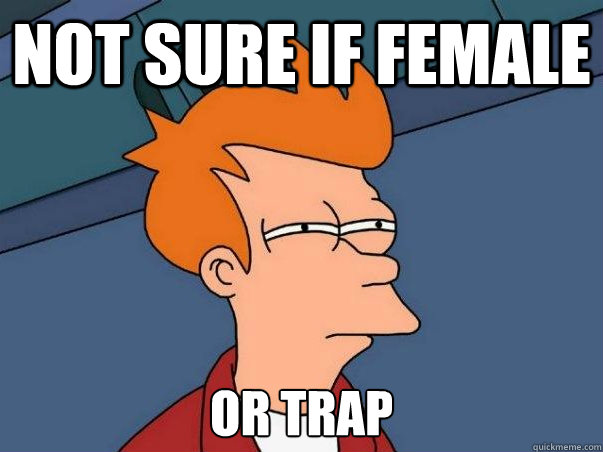 Not sure if female or trap    Not sure Fry