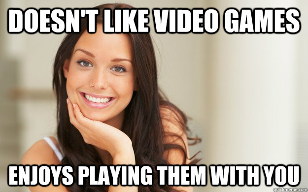 doesn't like video games enjoys playing them with you  Good Girl Gina
