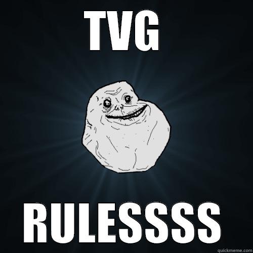TVG  - TVG RULESSSS Forever Alone