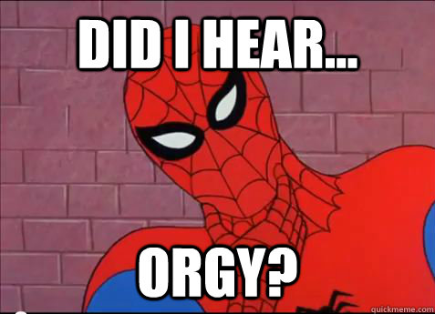Did I hear... Orgy?  spiderman meme