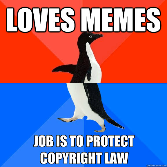 Loves Memes Job is to protect copyright law  Socially Awesome Awkward Penguin
