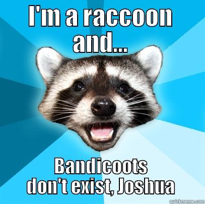 No Bandicoots - I'M A RACCOON AND... BANDICOOTS DON'T EXIST, JOSHUA Lame Pun Coon