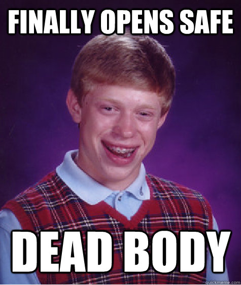 Finally opens safe dead body  Bad Luck Brian