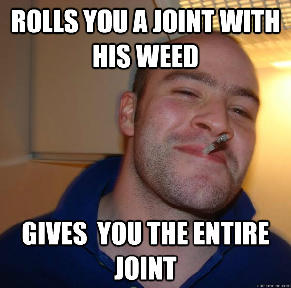 Rolls you a joint with his weed Gives  you the entire joint - Rolls you a joint with his weed Gives  you the entire joint  Misc