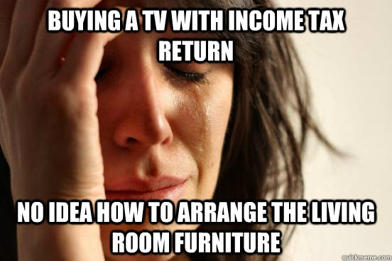 Buying a tv with income tax return No idea how to arrange the living room furniture  First World Problems
