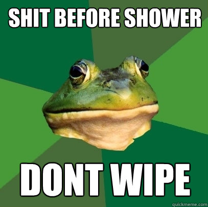 SHIT BEFORE SHOWER DONT WIPE  Foul Bachelor Frog