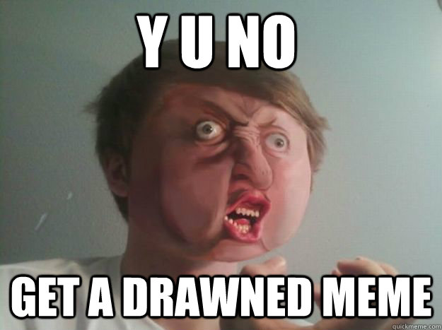 Y U No Get A Drawned Meme Real Life Meme Quickmeme