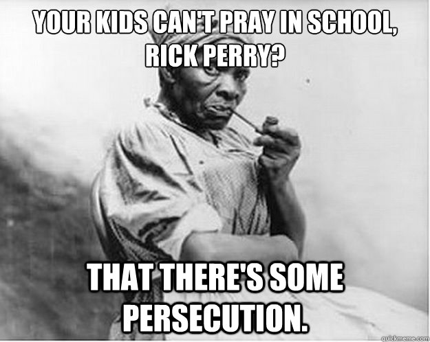 Your kids can't pray in school, Rick Perry? That there's some persecution.  