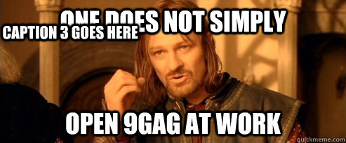 One does not simply OPEN 9GAG AT WORK Caption 3 goes here  One Does Not Simply