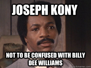 Joseph Kony not to be confused with Billy Dee Williams  