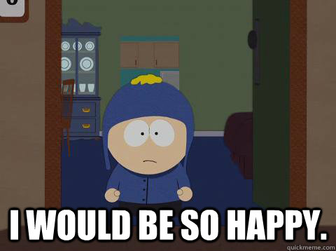   i would be so happy.  Craig would be so happy