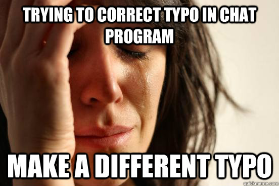 trying to correct typo in chat program make a different typo  First World Problems