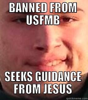 BANNED FROM USFMB SEEKS GUIDANCE FROM JESUS Misc