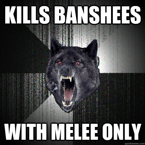 Kills Banshees With melee only  Insanity Wolf