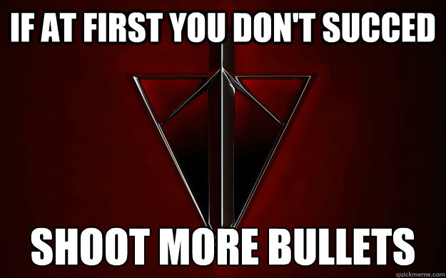 If at first you don't succed shoot more bullets  Terran Republic