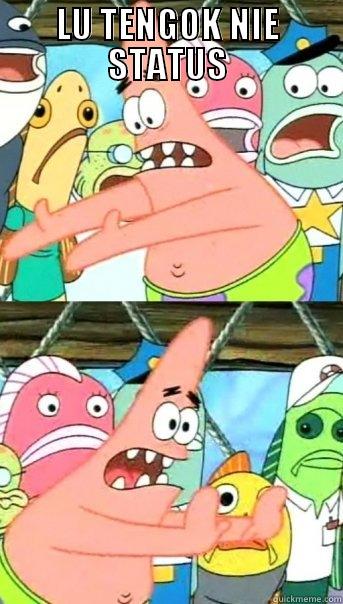 LU TENGOK NIE STATUS  Push it somewhere else Patrick