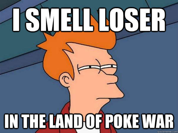 I smell Loser in the land of Poke war - I smell Loser in the land of Poke war  Futurama Fry