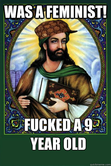 Was a Feminist! Fucked a 9 year old  Scumbag Muhammad