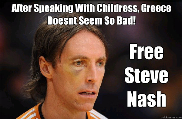 After Speaking With Childress, Greece Doesnt Seem So Bad! Free Steve Nash  Free Steve Nash