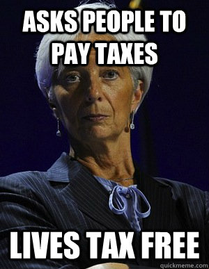 Asks people to pay taxes lives tax free - Asks people to pay taxes lives tax free  Scumbag Lagarde