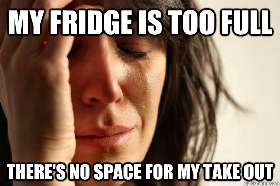 My fridge is too full there's no space for my take out - My fridge is too full there's no space for my take out  First World Problems