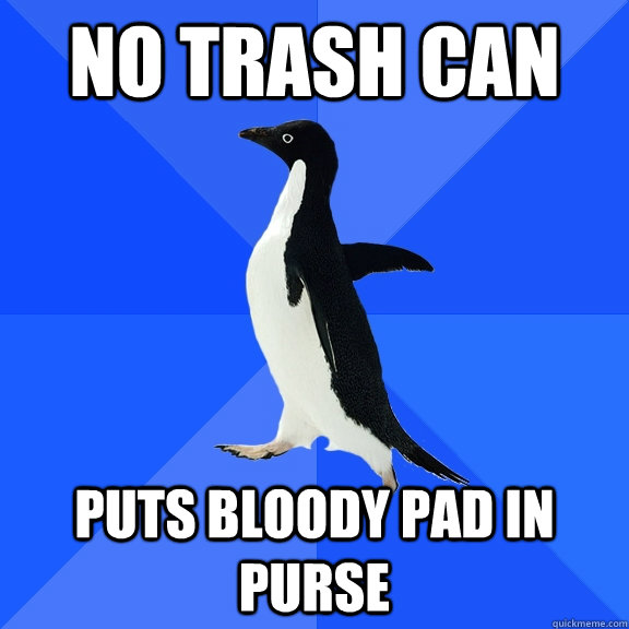 no trash can puts bloody pad in purse  Socially Awkward Penguin