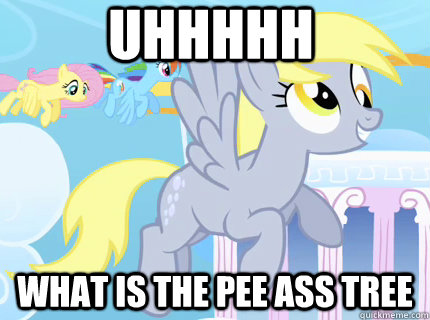 Uhhhhh what is the pee ass tree  Derpy hooves