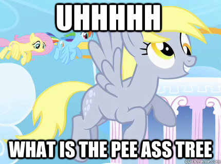 Uhhhhh what is the pee ass tree  