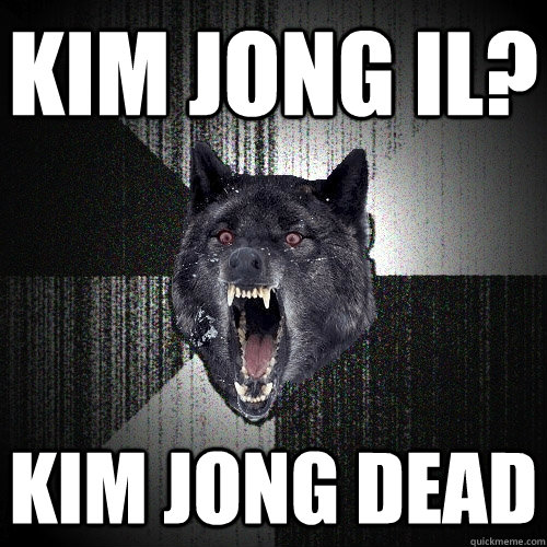 Kim Jong Il? Kim Jong Dead  Insanity Wolf