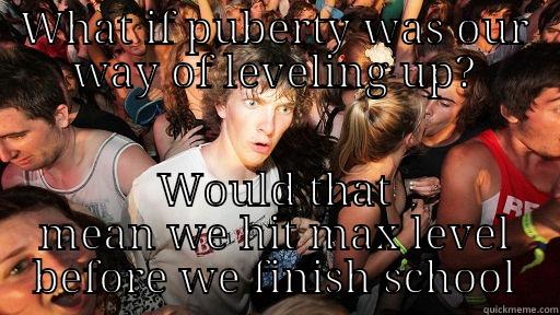 WHAT IF PUBERTY WAS OUR WAY OF LEVELING UP? WOULD THAT MEAN WE HIT MAX LEVEL BEFORE WE FINISH SCHOOL Sudden Clarity Clarence