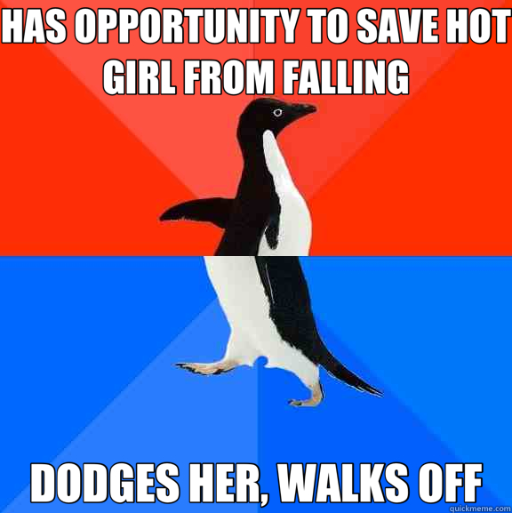 HAS OPPORTUNITY TO SAVE HOT GIRL FROM FALLING DODGES HER, WALKS OFF  Socially Awesome Awkward Penguin