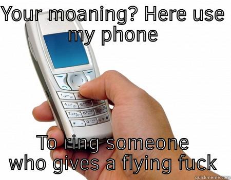Moaning meme - YOUR MOANING? HERE USE MY PHONE TO RING SOMEONE WHO GIVES A FLYING FUCK Misc