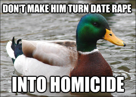 Don't make him turn date rape into homicide   Actual Advice Mallard