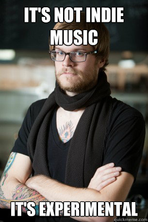 It's not indie music It's Experimental  Hipster Barista