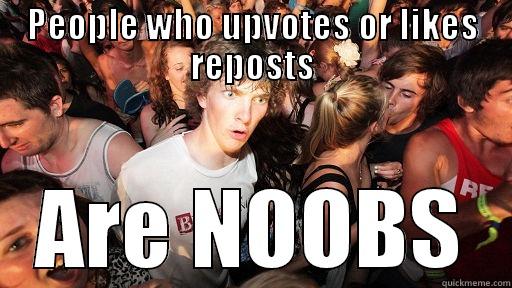 PEOPLE WHO UPVOTES OR LIKES REPOSTS ARE NOOBS Sudden Clarity Clarence