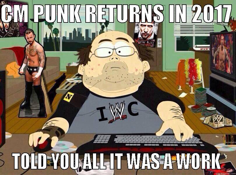 CM PUNK RETURNS IN 2017  TOLD YOU ALL IT WAS A WORK Misc