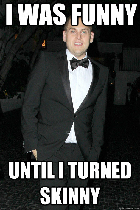 i was funny until i turned skinny  Skinny Jonah Hill