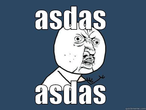 ASDAS ASDAS Y U No