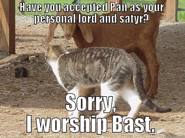 HAVE YOU ACCEPTED PAN AS YOUR PERSONAL LORD AND SATYR? SORRY, I WORSHIP BAST. Misc