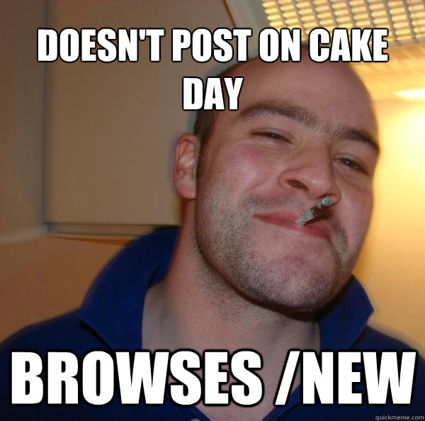 Doesn't post on cake day Browses /new - Doesn't post on cake day Browses /new  Misc
