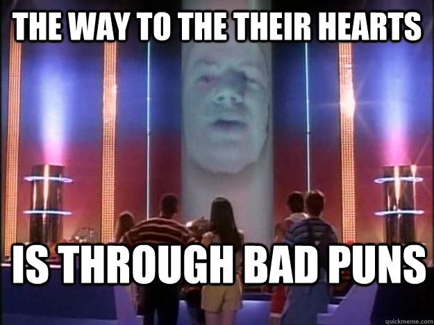 The way to the their hearts Is through bad puns - The way to the their hearts Is through bad puns  Insightful Zordon
