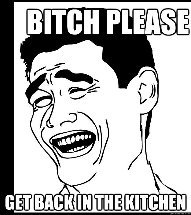 bitch please get back in the kitchen - bitch please get back in the kitchen  Misc