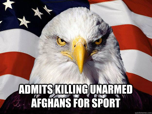 Admits killing unarmed Afghans for sport  Evil American Eagle