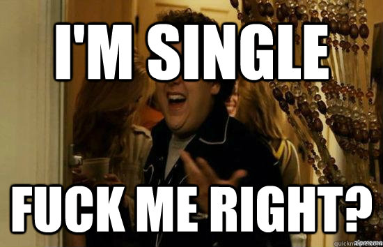 I'm single Fuck me right?  Jonah Hill - Fuck me right