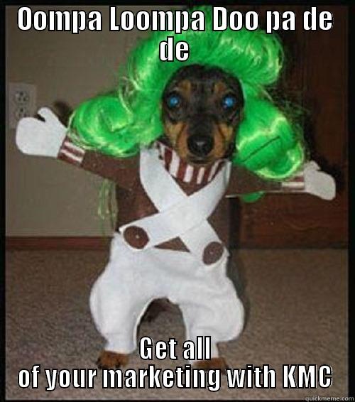 OOMPA LOOMPA DOO PA DE DE GET ALL OF YOUR MARKETING WITH KMC Misc