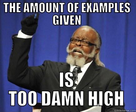 Too Many Examples - THE AMOUNT OF EXAMPLES GIVEN IS TOO DAMN HIGH Too Damn High